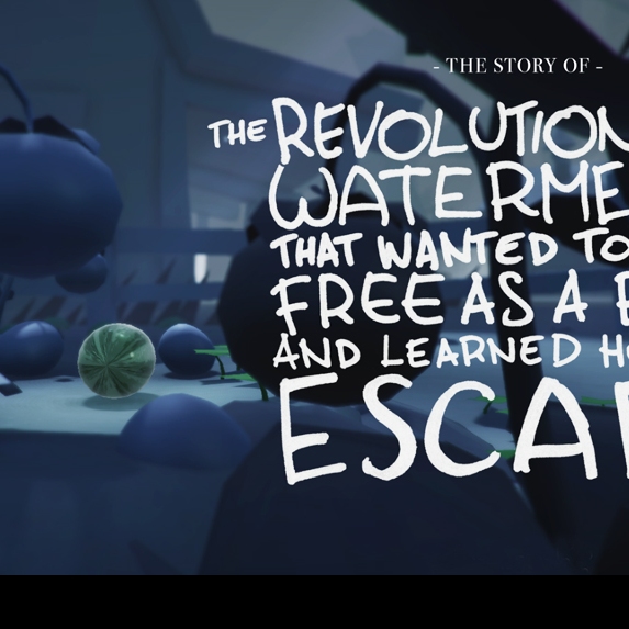 The Story of the Revolutionary Watermelon that Wanted to Live Free as a Bird and Learned How to Escape